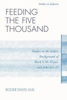 Feeding the Five Thousand: Studies in the Judaic Background of Mark 6:30-44 Par. and John 6:1-15 0761851526 Book Cover