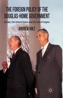 The Foreign Policy of the Douglas-Home Government: Britain, the United States and the End of Empire 1137284404 Book Cover