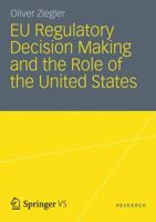 EU Regulatory Decision Making and the Role of the United States: Transatlantic Regulatory Cooperation as a Gateway for U.S. Economic Interests? 3658000538 Book Cover
