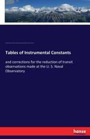 Tables of Instrumental Constants: and corrections for the reduction of transit observations made at the U. S. Naval Observatory 3337186963 Book Cover