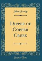 Dipper of Copper Creek (Classic Reprint) 1528546822 Book Cover