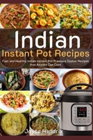 Indian Instant Pot Recipes: Fast and Healthy Indian Instant Pot Pressure Cooker Recipes that Anyone Can Cook (Indian Instant Pot Cookbook) B0863RTG5M Book Cover