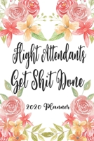 Flight Attendants Get Shit Done 2020 Planner: 6x9 Weekly Planner Scheduler Organizer - Also Includes Monthly View Dot Grids Habit Tracker Hexagram & Sketch Pages For Each Month! 1691060585 Book Cover