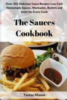 The Sauces Cookbook: Over 101 Delicious Sauce Recipes Low Carb Homemade Sauces, Marinades, Butters and more for Every Cook (Natural Food) 1718075197 Book Cover