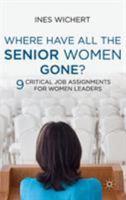 Where Have All the Senior Women Gone?: Nine Critical Job Assignments for Women Leaders 0230301290 Book Cover