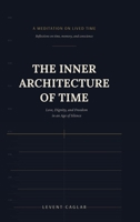 The Inner Architecture of Time: Love, Dignity, and Freedom in an Age of Silence 1997912120 Book Cover