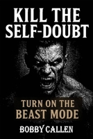KILL THE SELF-DOUBT: Turn On the Beast Mode (Dark Psychology Guides) B0FNS18FSB Book Cover