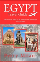 EGYPT TRAVEL GUIDE: DISCOVER THE MAGIC OF AN ANCIENT LAND WITH EGYPT ENCHANTMENT B0CDNKNFX8 Book Cover