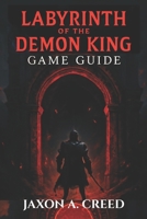 LABYRINTH OF THE DEMON KING GAME GUIDE: Complete Walkthrough, Master Combat, Unlock Every Secret B0F8W8FT91 Book Cover