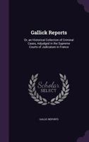 Gallick Reports: Or, an Historical Collection of Criminal Cases, Adjudged in the Supreme Courts of Judicature in France 1357429517 Book Cover