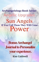 Archangelology, Sun Angels, Power: If You Call Them They Will Come 1947284428 Book Cover