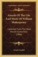 Annals Of The Life And Work Of William Shakespeare: Collected From The Most Recent Authorities 1165306980 Book Cover