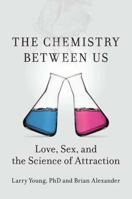 The Chemistry Between Us: Love, Sex, and the Science of Attraction 1591845130 Book Cover