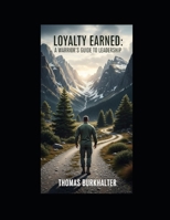 Loyalty Earned: A Warrior's Guide to Leadership B0FMP1P5ZD Book Cover