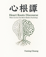 Heart Roots Discourse: When Cai Gen Tan Meets Modern Psychology B0FWQ7N7MP Book Cover
