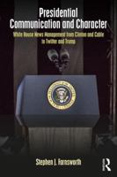 Presidential Communication and Character: White House News Management from Clinton and Cable to Twitter and Trump 1138212237 Book Cover