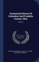 Centennial History of Columbus and Franklin County, Ohio, Volume 1 1340570475 Book Cover