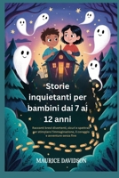 Storie inquietanti per bambini dai 7 ai 12 anni: Racconti brevi divertenti, sicuri e spettrali per stimolare l'immaginazione, il coraggio e avventure senza fine (Italian Edition) B0G3X1XKQ7 Book Cover