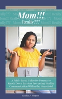 Mom!!! Really??? : A Faith-Based Guide for Parents to Knock down Barriers Preventing Healthy Communication in the Household 1732844208 Book Cover