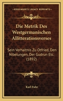Die Metrik Des Westgermanischen Allitterationsverses: Sein Verhaltnis Zu Otfried, Den Nibelungen, Der Gudrun Etc. (1892) 1161113010 Book Cover