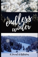 Endless Winter A Journal of Reflections: 90 Lined Pages in a 6x9" Notebook to Log All Your Random Thoughts While You Enjoy or Suffer Through The ... Notebook For Anyone During the Winter Months. 1705367984 Book Cover