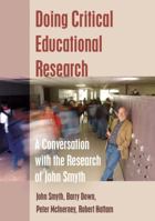 Doing Critical Educational Research: A Conversation with the Research of John Smyth 1433123177 Book Cover