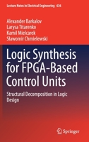 Logic Synthesis for FPGA-Based Control Units: Structural Decomposition in Logic Design (Lecture Notes in Electrical Engineering) 303038294X Book Cover