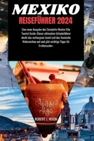 MEXIKO REISEFÜHRER 2024: Eine neue Ausgabe des Complete Mexico City Tourist Guide: Dieser ultimative Urlaubsführer deckt das verborgene Juwel und das ... Tipps für Erstbesucher. (German Edition) B0CQJB2P3L Book Cover