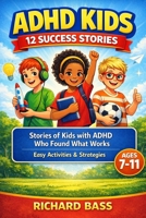 ADHD Kids 12 Success Stories: Stories of Kids with ADHD Who Found What Works, Including Easy Activities and Strategies for Ages 7–11 (Neurodivergent Success Stories Series) 1958350508 Book Cover