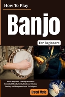How To Play Banjo For Beginners: Build Rhythmic Picking Skills with Essential Chords, Rolls, Fretboard Basics, Tuning, and Bluegrass-Style Techniques B0HG6WT7PS Book Cover