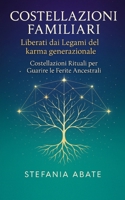 Costellazioni Familiari - Liberati dai Legami del karma generazionale: Costellazioni Rituali per Guarire le Ferite Ancestrali (Italian Edition) B0F9LCNJ7G Book Cover