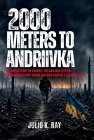 2000 Meters to Andriivka: The Untold Story of Courier: The Man Who Left His Commander's Body Behind and Won Ukraine's Bloodiest Mile B0GYKY2VVK Book Cover