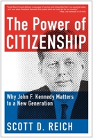 The Power of Citizenship: Why John F. Kennedy Matters to a New Generation 1939529360 Book Cover