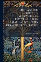 Beiträge Zur Geschichte, Verbesserung, Feststellung Und Erklärung Des Textes Der Satiren Des Persius, Volume 1 1179834364 Book Cover