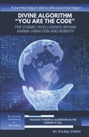 DIVINE ALGORITHM - "YOU ARE THE CODE": THE COSMIC INTELLIGENCE BEHIND KARMA, VIBRATION AND REBIRTH B0FMFYR6WN Book Cover