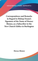 Correspondence And Remarks In Regard To Bishop Doane's Signature Of The Name Of Horace Binney, As A Subscriber To The New Church Edifice In Burlington 1436814480 Book Cover