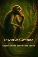 Le système D Attitude - Essai sur une conscience vécue: Essai philosophique sur l'espace entre le stimulus et la réponse B0FVVPGC58 Book Cover
