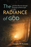 The Radiance of God: Christian Doctrine through the Image of Divine Light 1725261073 Book Cover