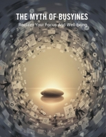 The Myth Of Busyness: Reclaim Your Focus And Well-Being B0HGY6LPXG Book Cover