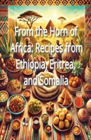 From the Horn of Africa: Recipes from Ethiopia, Eritrea, and Somalia B0DPWHCRL1 Book Cover