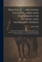 Practical Directions to Gentlemen and Tradesmen for Keeping and Managing Horses: With the Care Required Before and After a Journey. the Treatment of D 1021692077 Book Cover