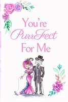 You’re PurrFect For Me: White Cover with a Cute Couple of Cats, Watercolor Flowers, Hearts & a Funny Cat Pun Saying, Valentine's Day Birthday ... Boyfriend Wife Husband Lover Him or Her B083XTDB6B Book Cover