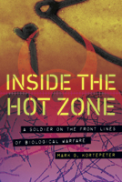 Inside the Hot Zone: A Soldier on the Front Lines of Biological Warfare 1640121420 Book Cover