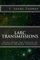LARC Transmissions: A League of Atlantis Reborn Colonies short story collection 1530360358 Book Cover