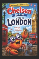 Chelsea the Crab goes to London (Chelsea's Great Adventures) B0HH4942WH Book Cover