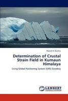 Determination of Crustal Strain Field in Kumaun Himalaya: Using Global Positioning System (GPS) Geodesy 3846508594 Book Cover