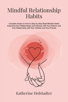 Mindful Relationship Habits: Complete Guide on How to Step by Step Build Mindful Habits Improving Your Relationships and Intimacy with Your Partner, and Your Relationship with Your Kids and Friends B0915HG34T Book Cover