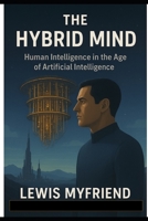 Hybrid Mind: Human Intelligence in the Age of Artificial Intelligence B0G84B3KP9 Book Cover