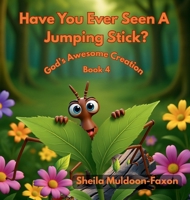 Have You Ever Seen A Jumping Stick?: God's Awesome Creation 1970706058 Book Cover