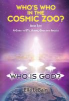 Who Is God?: Who's Who in the Cosmic Zoo? a Guide to Ets, Aliens, Gods, and Angels - Book Two 1622173791 Book Cover